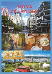 NOVA ZELÂNDIA GUIA DE VIAGEM 2025: Descubra o melhor da Nova Zelândia, das maravilhas da Ilha do Norte às emoções da Ilha do Sul