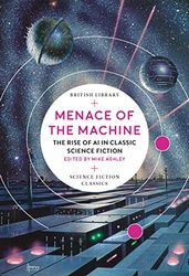 Menace of the Machine: The Rise of AI in Classic Science Fiction (British Library Science Fiction Classics): 7