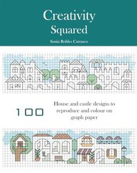 Creativity Squared: 100 House and Castle Designs to Reproduce and Colour on Graph Paper