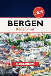 Bergen Reiseführer 2025: Entdecken Sie Norwegens atemberaubende Fjorde, Kultur, historische Sehenswürdigkeiten, landschaftliche Schönheit, Insidertipps und Abenteuer in Skandinavien