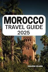 MOROCCO TRAVEL GUIDE 2025: Wander Vibrant Medinas, Ride Desert Dunes, Explore Colorful Souks, and Insider Tips for an Exotic North African Journey.