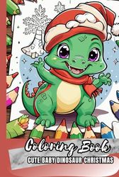 Cute baby dinosaur christmas coloring book: Coloring pages with dinosaur illustrations