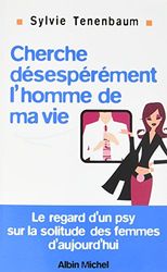 Cherche désespérément l'homme de ma vie: Le regard d'un psy sur la solitude des femmes d'aujourd'hui