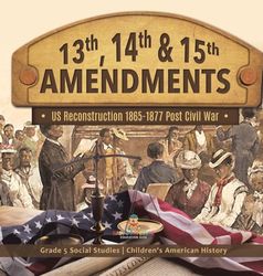 13th, 14th & 15th Amendments: US Reconstruction 1865-1877 Post Civil War Grade 5 Social Studies Children's American History