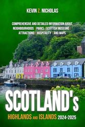SCOTLAND'S HIGHLANDS AND ISLANDS 2024-2025: Comprehensive and Detailed Information about Neighbourhoods, Parks, Scottish Museums, Attractions, Hospitality, and Maps