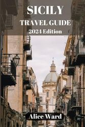 SICILY TRAVEL GUIDE 2024: Discovering Sicily - From Ancient Ruins to Vibrant Cities