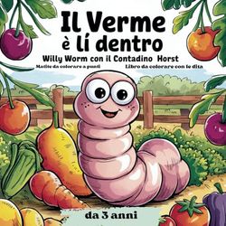 Il verme è lì dentro - Willy Wurm con il contadino Horst: Libro da colorare con le dita Matite da colorare a punti