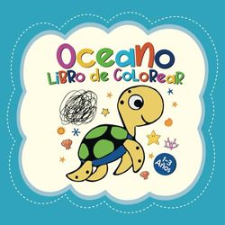 Oceano Libro de Colorear: Cuaderno para Niños de 1, 2 y 3 Años con Imágenes Divertidas y Atractivas de Animales Marinos para Garabatear y Colorear | Mi Primer Libro Colorear 1 Año