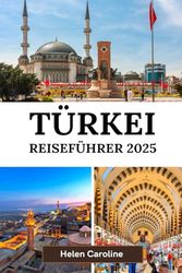 Türkei Reiseführer 2025: Entdecken Sie die berühmten Gipfel der Türkei, versteckte Täler, lebendige Städte und entspannende Zufluchtsorte für ... und atemberaubende Landschaften