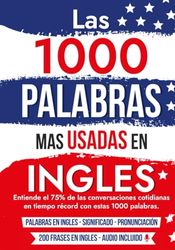 Las 1000 Palabras más Usadas en Inglés.: Entiende el 75% de las conversaciones cotidianas en tiempo récord con estas 1000 palabras