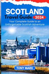 Scotland Travel Guide 2024: Your Complete Guide to an Unforgettable Scottish Adventure