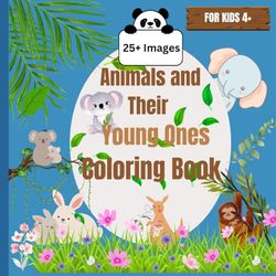 Animals and Their Young Ones with Names Coloring Book: Coloring book for kids above 4 bold and easy images