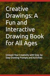 Creative Drawings: A Fun and Interactive Drawing Book for All Ages: Unleash Your Creativity with Step-by-Step Drawing Prompts and Activities