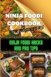 Ninja Foodi Cookbook for Beginners: Ninja Foodi Cooking Made Easy: Ninja Foodi Hacks and Pro Tips