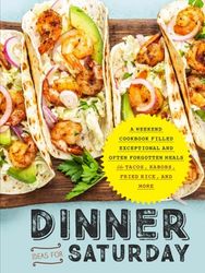 Dinner Ideas for Saturday: A Weekend Cookbook Filled Exceptional and Often Forgotten Meals Like Tacos, Kabobs, Fried Rice, and More