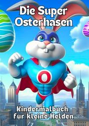 Die Super Osterhasen: Kindermalbuch für kleine Helden, DIN A4