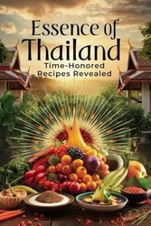 Essence of Thailand: Time-Honored Recipes Revealed