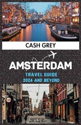 AMSTERDAM Travel Guide 2024 and Beyond: An Ultimate Portable Pocket Travel Companion for a Timeless Adventure and Navigating the Canals