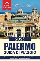 PALERMO GUIDA DI VIAGGIO 2025: Scopri il cuore della Sicilia a Palermo, un'incantevole città ricca di storia, cultura e paesaggi mozzafiato