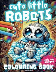 CUTE LITTLE ROBOTS - COLOURING BOOK: Colouring Fun For Kids With 44 Adorable Robot Designs For Young And Growing Artists