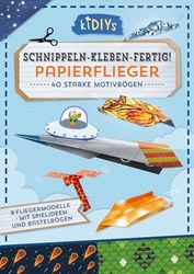 Schnippeln - Kleben - Fertig! Papierflieger: 40 bunte Motivbögen mit 8 Fliegermodellen und einfachen Anleitungen für Kinder ab 4 Jahren