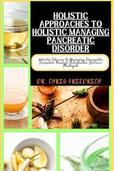 HOLISTIC APPROACHES TO HOLISTIC MANAGING PANCREATIC DISORDER: Holistic Odyssey to Managing Pancreatic Disorders through Integrative Wellness Strategies