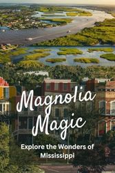 Magnolia Magic: Explore the Wonders of Mississippi