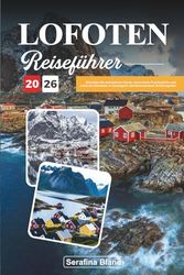 LOFOTEN REISEFÜHRER 2026: Erkunden Sie dramatische Fjorde, farbenfrohe Fischerdörfer und arktische Abenteuer in Norwegens atemberaubendem Schärengarten
