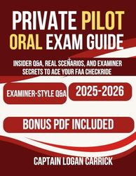 Private Pilot Oral Exam Guide 2025–2026: Insider Q&A, Real Scenarios, and Examiner Secrets to Ace Your FAA Checkride