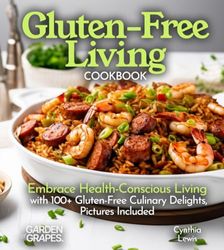 Gluten-Free Living Cookbook: Gluten-Free Living Cookbook: Embrace Health-Conscious Living with 100+ Gluten-Free Culinary Delights, Pictures Included
