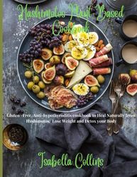 Hashimotos Plant-Based Cookbook: Gluten-free, Anti-hypothyroidism Plant Based Cookbook to Heal Naturally from Hashimotos, and Detox your Body