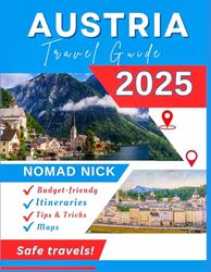 Austria Travel Guide (2025 Edition): Top Attractions and Must-Do Activities, Expertly Curated Itineraries, Easy-to-Follow Maps, Hidden Gems and Comprehensive Insider Tips