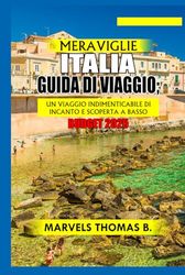 MERAVIGLIE ITALIA GUIDA DI VIAGGIO: Un viaggio indimenticabile di incanto e scoperta a basso budget 2025.