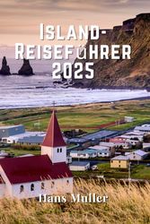 Island-Reiseführer 2025: Entdecken Sie das Land aus Feuer und Eis: Ihr umfassender Reiseführer zu Islands Naturwundern, Kultur und Abenteuern im Jahr 2025