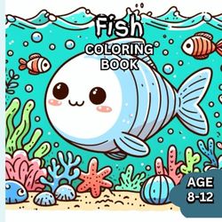 Fish coloring book for kids ages 8-12: Enjoy the amazing creatures of the sea