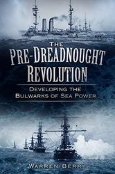 The Pre-Dreadnought Revolution: Developing the Bulwarks of Sea Power