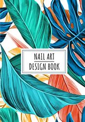 Nail Art Design Book: Manicurist Journal to Keep Track and Reviews About Yours Ideas and Clients Projects | Record Design, Date, Sketch, Description, ... 100 Detailed Sheets | Practice Workbook Gift.