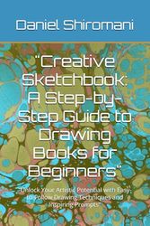 "Creative Sketchbook: A Step-by-Step Guide to Drawing Books for Beginners": "Unlock Your Artistic Potential with Easy-to-Follow Drawing Techniques and Inspiring Prompts"