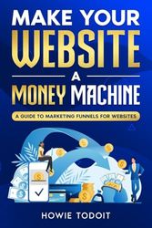 Make Your Website a Money Machine: A Guide to Marketing Funnels for Websites