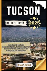 Tucson Reiseführer: Entdecken Sie berühmte Wahrzeichen, Unterkunftstipps und vieles mehr für ein bereicherndes und unvergessliches Reiseerlebnis
