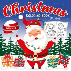 Christmas Coloring Book For Kids Ages 2-5: 50 Simple, Cute, And Easy Design with Christmas Coloring Pages Including Gingerbread, Santa Claus, Reindeer, Snowmen and More For Preschoolers and Toddlers