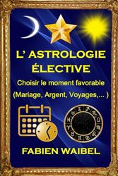 L’ASTROLOGIE ÉLECTIVE: Choisir le moment favorable ( Mariage, Argent, Voyages,…)