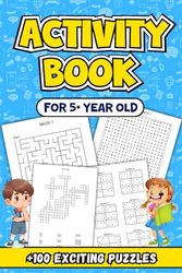 Activity Book For 5+ Year Old: A Journey of Fun and Learning for Growing Minds: +100 Exciting Puzzles to Inspire Creativity and Critical Thinking