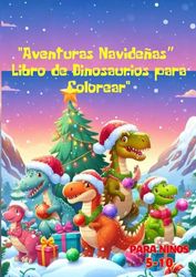 "Aventuras Navideñas” Libro de Dinosaurios para Colorear": El gran libro de dinosaurios navideños para colorear. Imágenes únicas y con escenas ... Para que los niños para aprender y colorear.