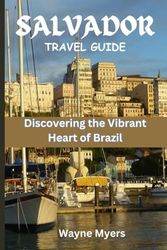 SALVADOR TRAVEL GUIDE: Discovering the Vibrant Heart of Brazil