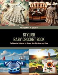 Stylish Baby Crochet Book: Fashionable Patterns for Shoes, Bibs, Blankets, and More