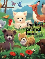 The first animal book: stories of animals for kids Ages 1 - 5