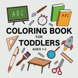 Coloring Book for Toddler Ages 1-3: First Doodling Book For Children Ages 1-3 up to 12