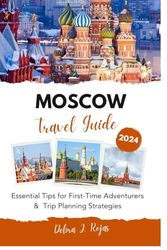 Moscow Travel Guide 2024: Essential Tips for First-Time Adventurers & Trip Planning Strategies