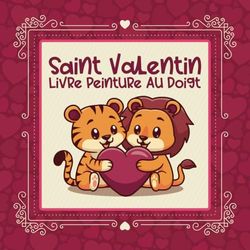 Saint Valentin: Livre Peinture Au Doigt, Animaux Mignons Enfants à partir de 2 ans, Cahier d'activité Peinture Au Doigt, Grand Cahier Préscolaire ... Les Filles et Garçons | Cadeau Saint Valentin